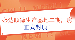 【資訊】必達(dá)順德生產(chǎn)基地二期廠房正式封頂！